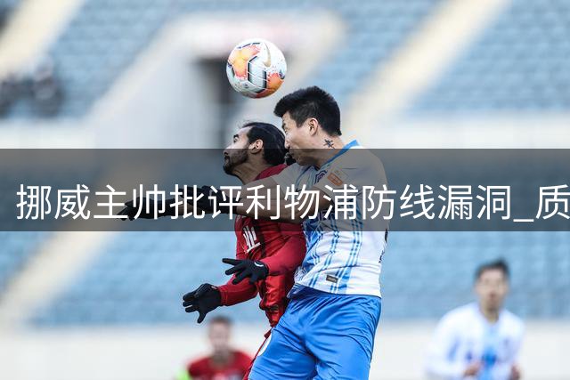 挪威主帅批评利物浦防线漏洞 质疑夏窗引援策略